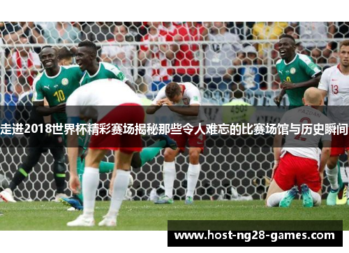 走进2018世界杯精彩赛场揭秘那些令人难忘的比赛场馆与历史瞬间